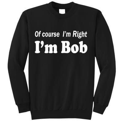 Of Course I'm Right I'm Bob Sweatshirt