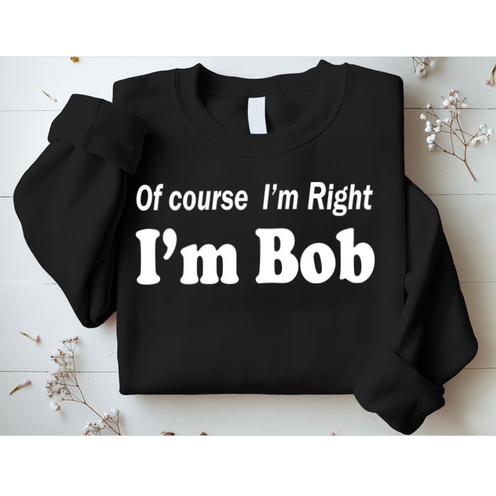 Of Course I'm Right I'm Bob Sweatshirt