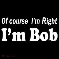 Of Course I'm Right I'm Bob Backpack