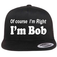 Of Course I'm Right I'm Bob Flat Bill Trucker Hat