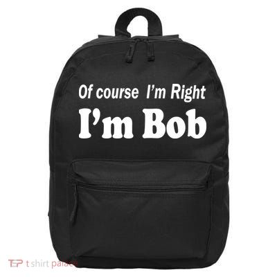 Of Course I'm Right I'm Bob 16 in Basic Backpack