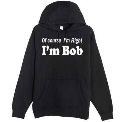 Of Course I'm Right I'm Bob Premium Pullover Hoodie