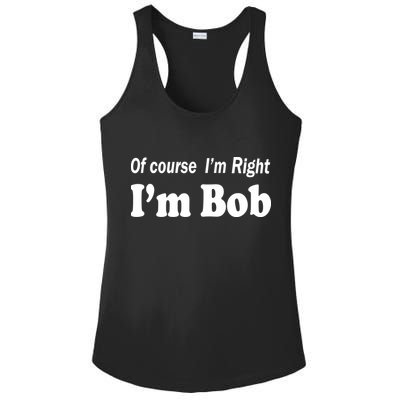 Of Course I'm Right I'm Bob Ladies PosiCharge Competitor Racerback Tank