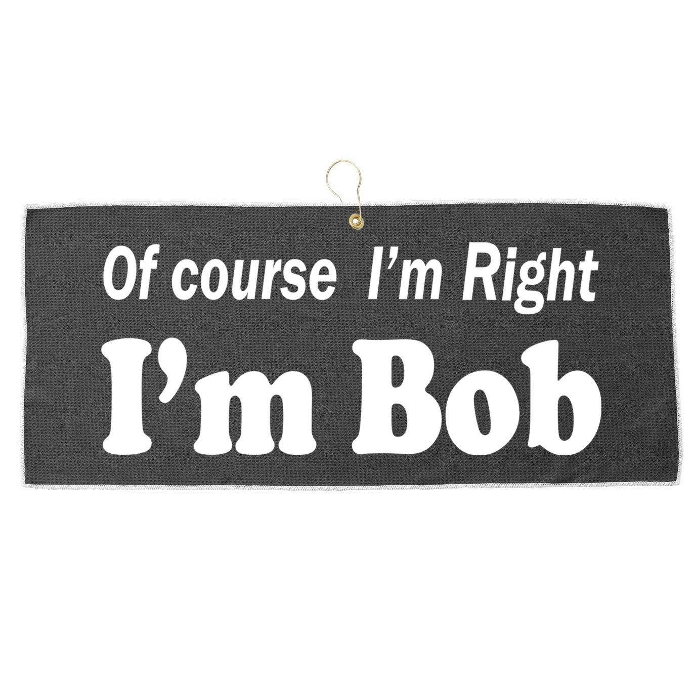 Of Course I'm Right I'm Bob Large Microfiber Waffle Golf Towel