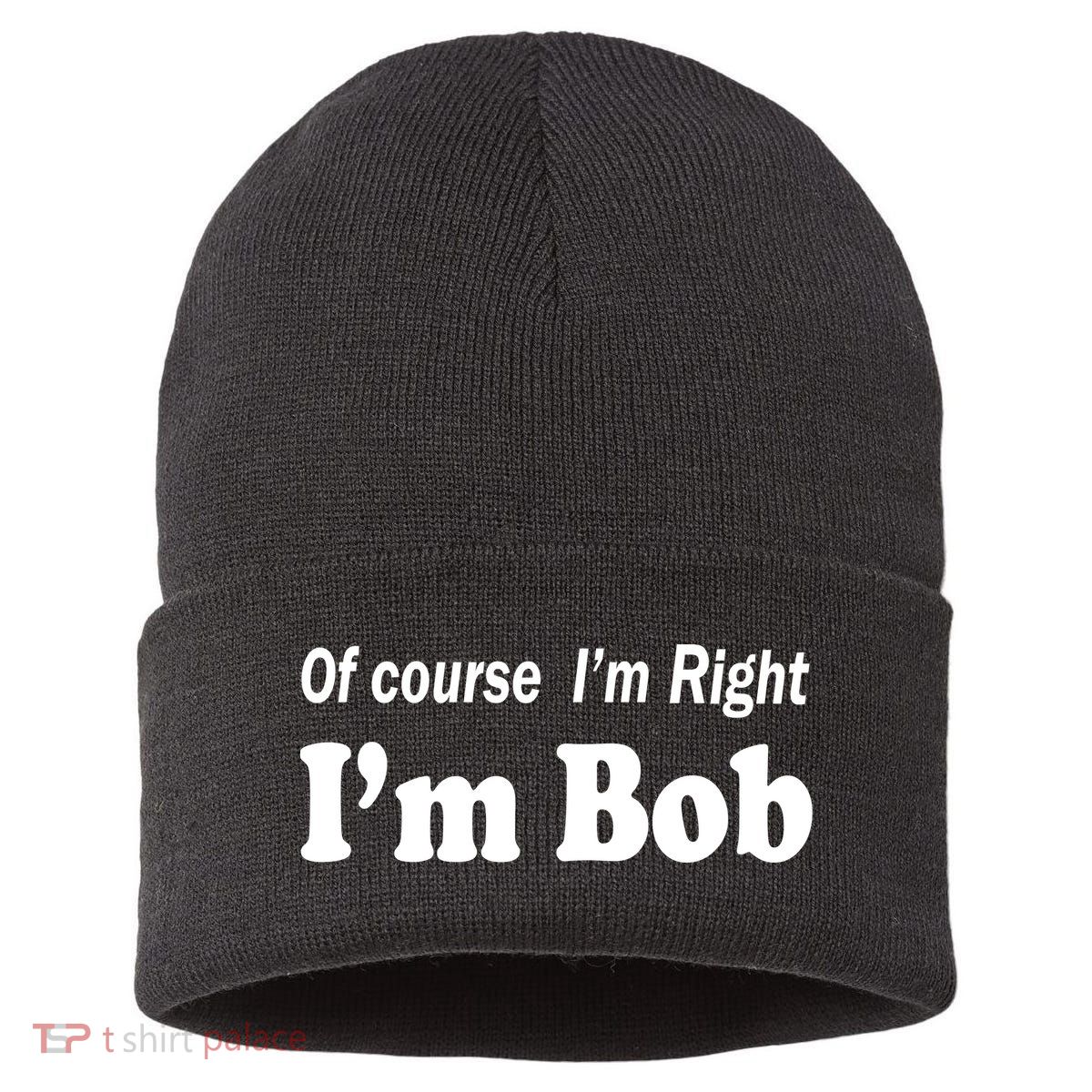 Of Course I'm Right I'm Bob Sustainable Knit Beanie