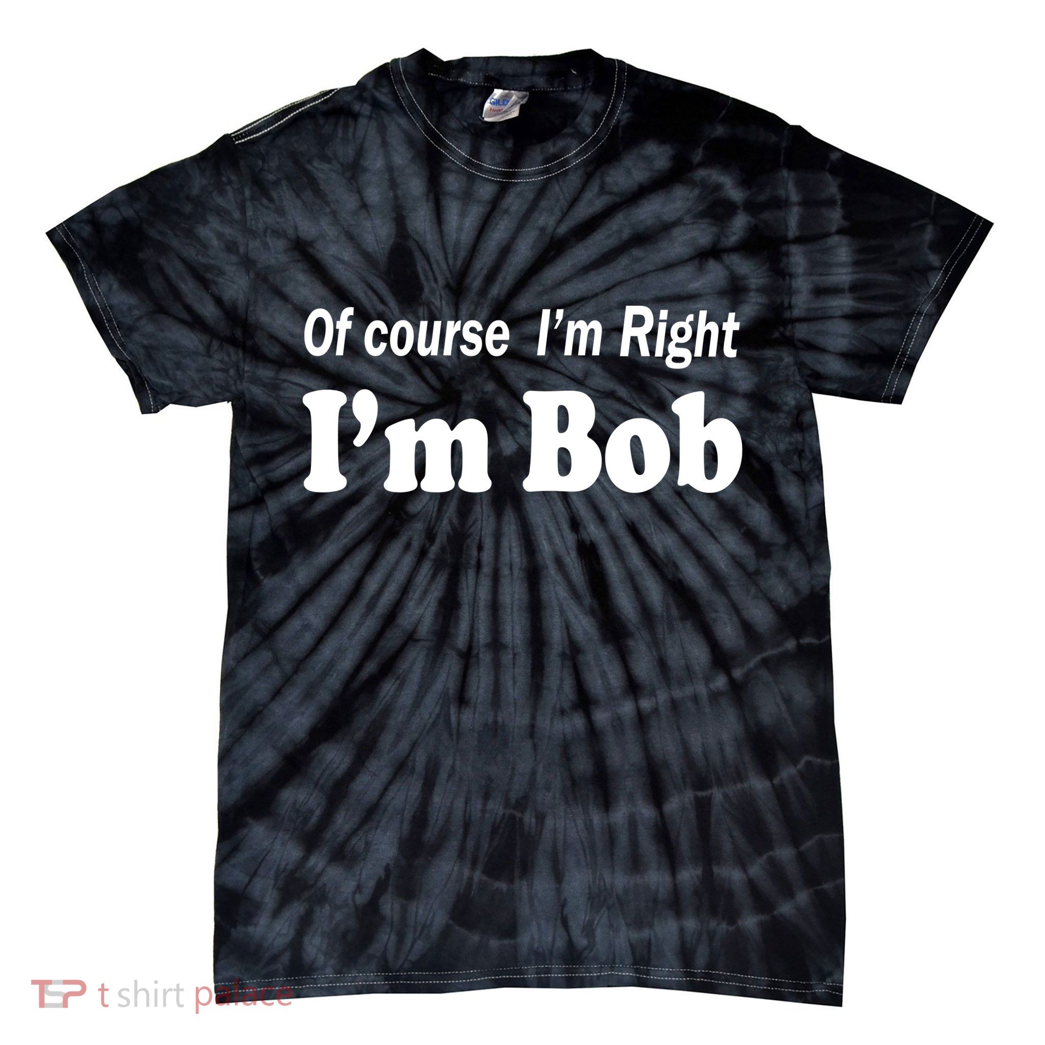 Of Course I'm Right I'm Bob Tie-Dye T-Shirt