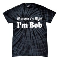 Of Course I'm Right I'm Bob Tie-Dye T-Shirt