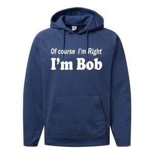 Of Course I'm Right I'm Bob Performance Fleece Hoodie