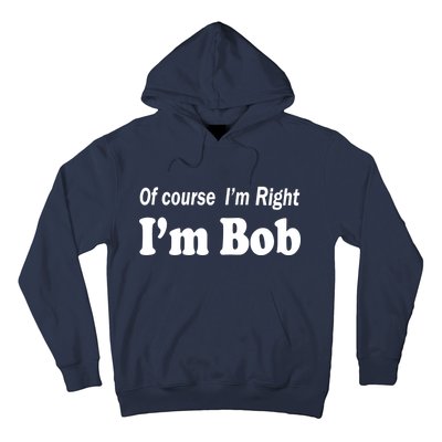 Of Course I'm Right I'm Bob Hoodie