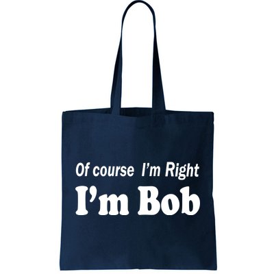 Of Course I'm Right I'm Bob Tote Bag