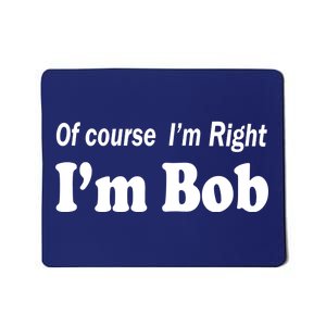 Of Course I'm Right I'm Bob Mousepad