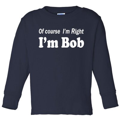 Of Course I'm Right I'm Bob Toddler Long Sleeve Shirt