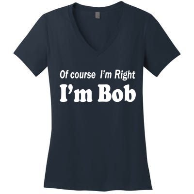 Of Course I'm Right I'm Bob Women's V-Neck T-Shirt