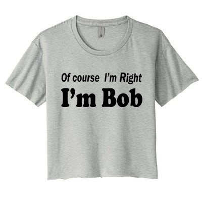 Of Course I'm Right I'm Bob Women's Crop Top Tee