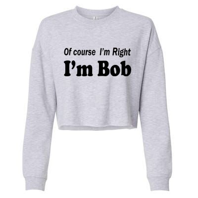 Of Course I'm Right I'm Bob Cropped Pullover Crew