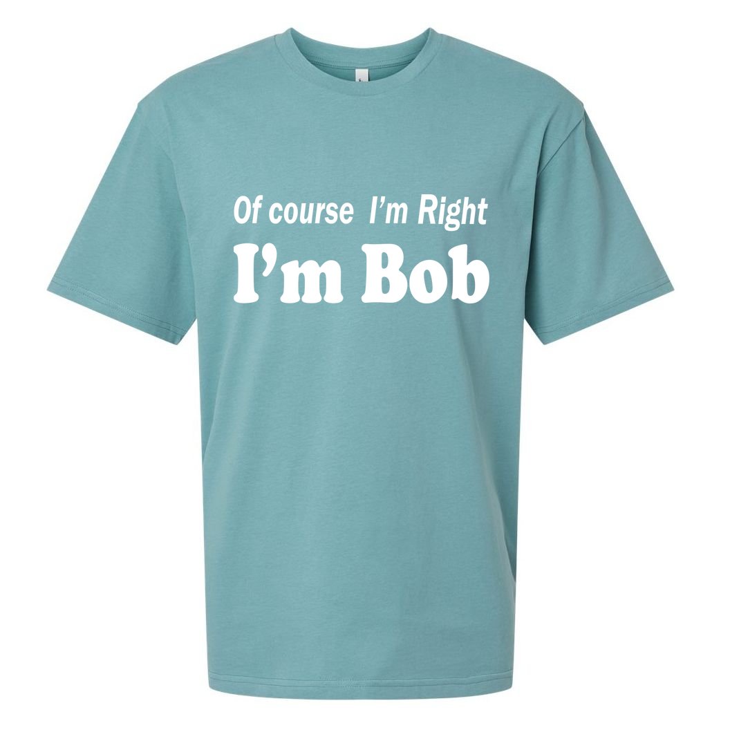 Of Course I'm Right I'm Bob Sueded Cloud Jersey T-Shirt