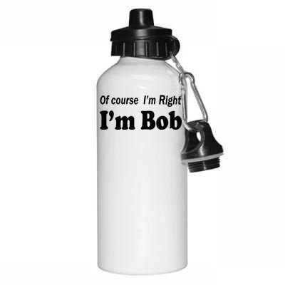 Of Course I'm Right I'm Bob Aluminum Water Bottle