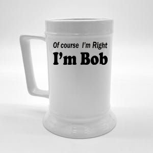 Of Course I'm Right I'm Bob Beer Stein