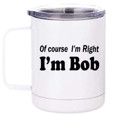 Of Course I'm Right I'm Bob 12 oz Stainless Steel Tumbler Cup