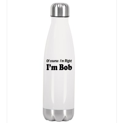 Of Course I'm Right I'm Bob Stainless Steel Insulated Water Bottle