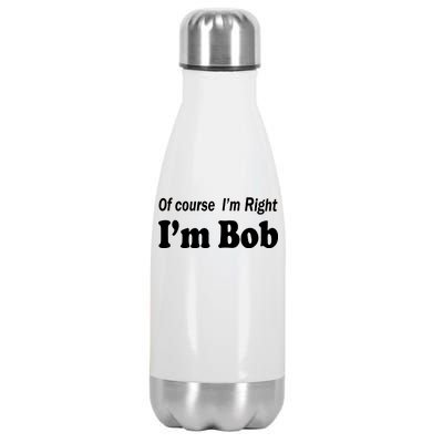 Of Course I'm Right I'm Bob Stainless Steel Insulated Water Bottle