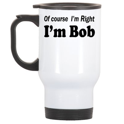 Of Course I'm Right I'm Bob Stainless Steel Travel Mug