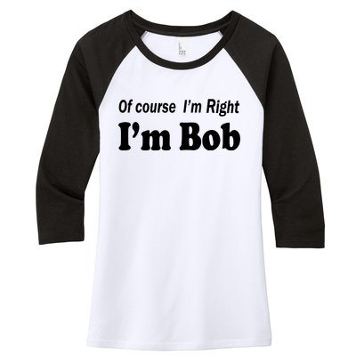 Of Course I'm Right I'm Bob Women's Tri-Blend 3/4-Sleeve Raglan Shirt