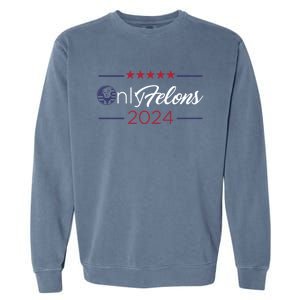 Only Felons 2024 America Flag Trump President Quote Funny Gift Garment-Dyed Sweatshirt