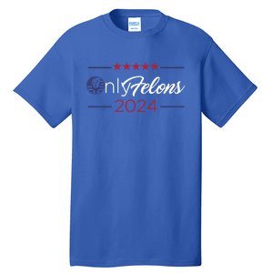 Only Felons 2024 America Flag Trump President Quote Funny Gift Tall T-Shirt