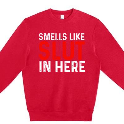 Offensive Funny Adult Humor, Smells Like Slut In Here Premium Crewneck Sweatshirt