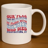 Our Flag Does Not Fly Because The Wind Moves It 11oz C Handle Ceramic Mug