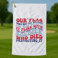 Our Flag Does Not Fly Because The Wind Moves It Golf Towel