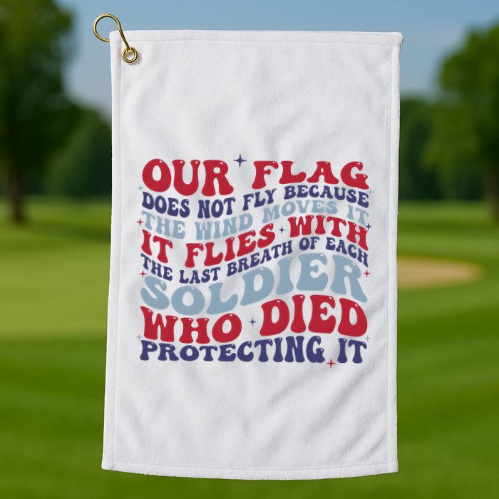 Our Flag Does Not Fly Because The Wind Moves It Golf Towel