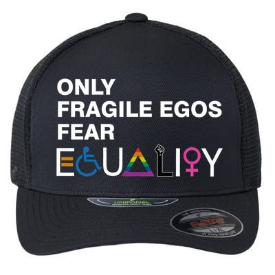 Only Fragile Egos Fear Equality Hu Rights Meaningful Gift Flexfit Unipanel Trucker Cap