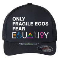 Only Fragile Egos Fear Equality Hu Rights Meaningful Gift Flexfit Unipanel Trucker Cap