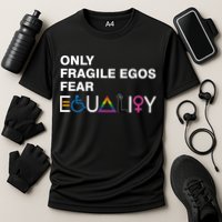 Only Fragile Egos Fear Equality Hu Rights Meaningful Gift Performance Shirt