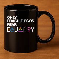 Only Fragile Egos Fear Equality Hu Rights Meaningful Gift 11oz C Handle Ceramic Mug