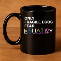 Only Fragile Egos Fear Equality Hu Rights Meaningful Gift 11oz C Handle Ceramic Mug