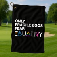 Only Fragile Egos Fear Equality Hu Rights Meaningful Gift Golf Towel