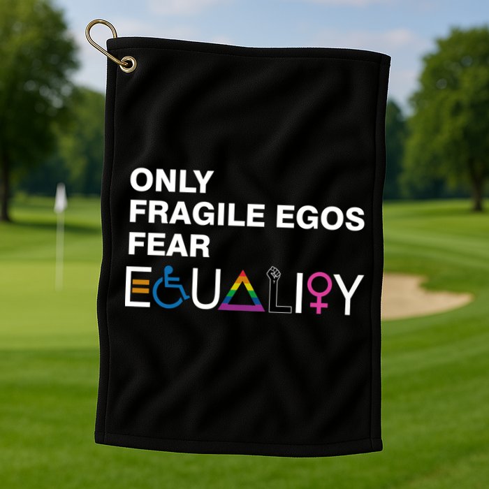 Only Fragile Egos Fear Equality Hu Rights Meaningful Gift Golf Towel