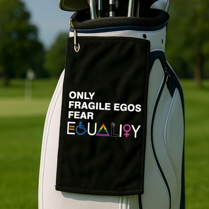 Only Fragile Egos Fear Equality Hu Rights Meaningful Gift Golf Towel