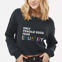 Only Fragile Egos Fear Equality Hu Rights Meaningful Gift Cropped Pullover Crew