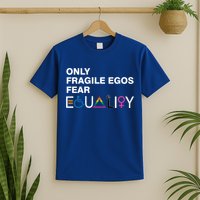 Only Fragile Egos Fear Equality Hu Rights Meaningful Gift T-Shirt