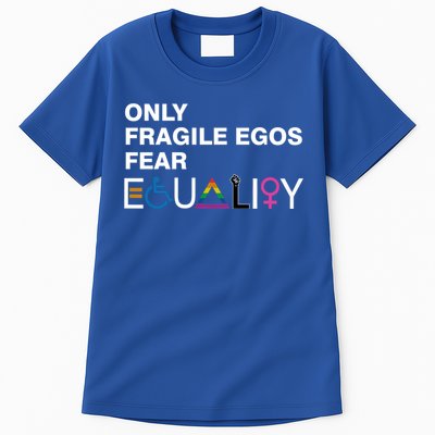 Only Fragile Egos Fear Equality Hu Rights Meaningful Gift Tall T-Shirt
