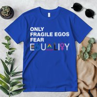 Only Fragile Egos Fear Equality Hu Rights Meaningful Gift Premium T-Shirt