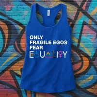 Only Fragile Egos Fear Equality Hu Rights Meaningful Gift Womens Tank Top