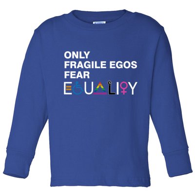 Only Fragile Egos Fear Equality Hu Rights Meaningful Gift Toddler Long Sleeve Shirt