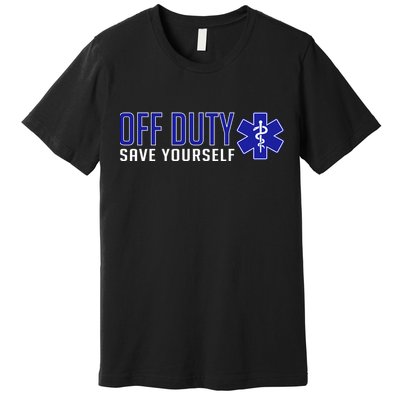 Off Duty Save Yourself EMT Premium T-Shirt