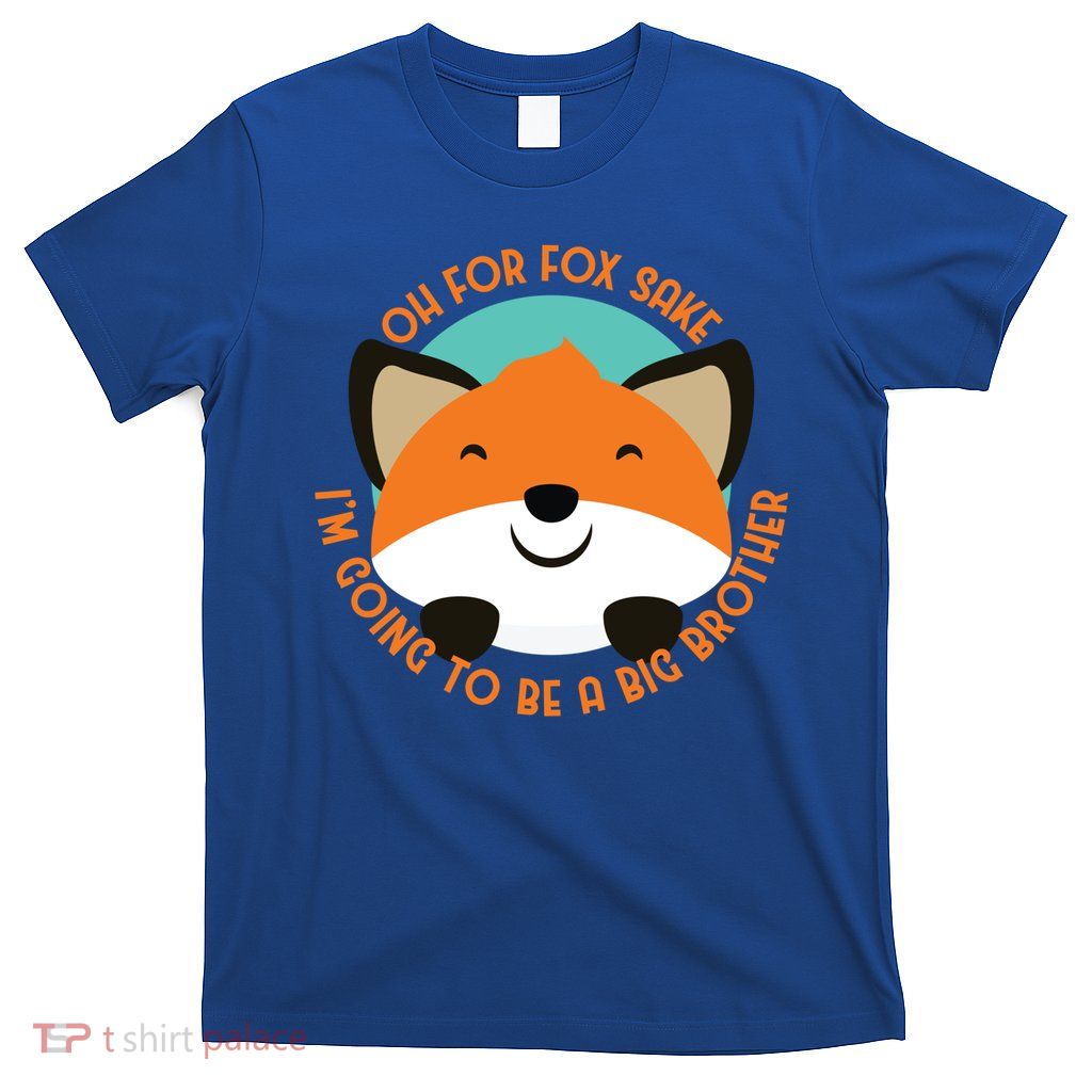 Oh For Fox Sake Going To Be The Big Brother TShir Cool Gift T-Shirt