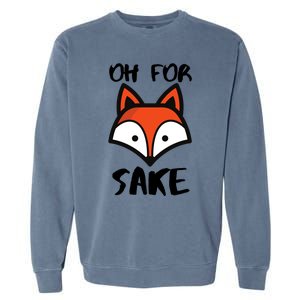 Oh For Fox Sake Hilarious Pun Joke Gift For Fox Lovers Gift Garment-Dyed Sweatshirt